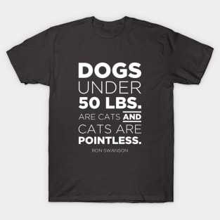 Cats are pointless. - Ron Swanson T-Shirt